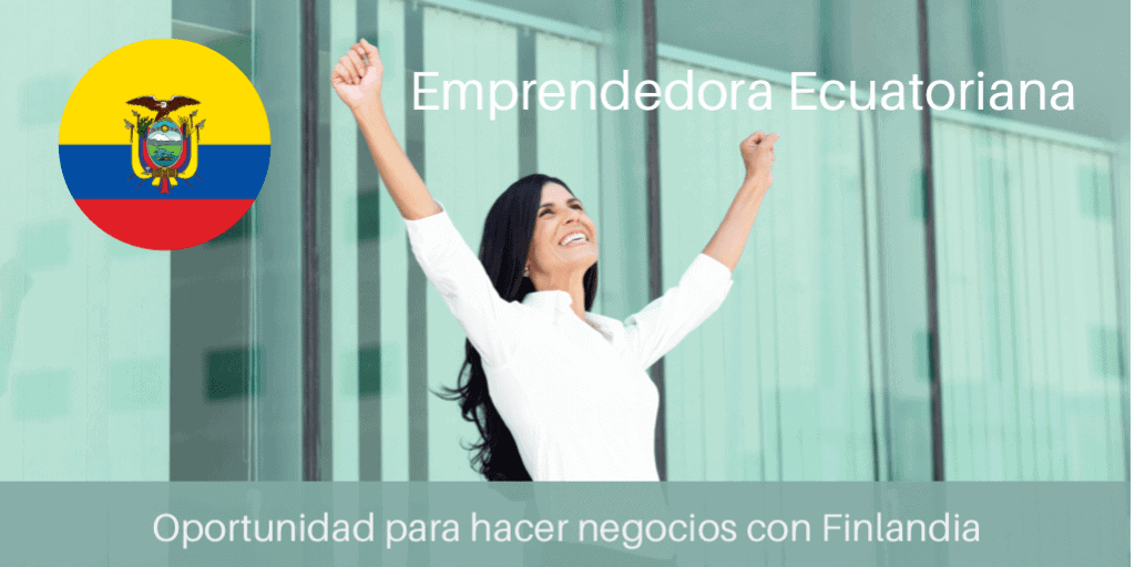 Emprendedora Ecuatoriana Oportunidades de Negocios con Finland y Europa Norte