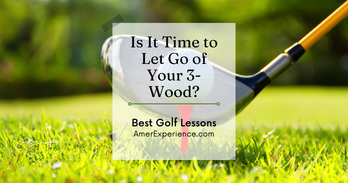 Best Golf Leasons Is It Time to Let Go of Your 3-Wood