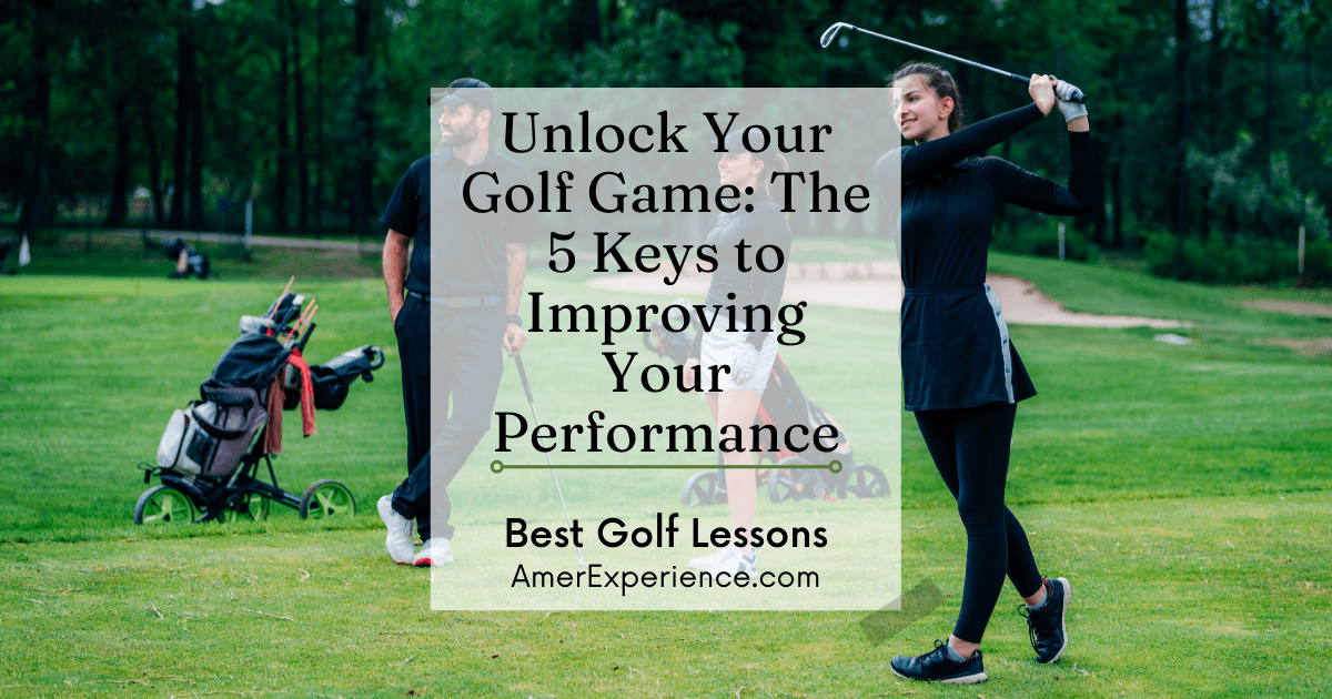 Best Golf Lessons Unlock Your Golf Game The 5 Keys to Improving Your Performance png - Travel and Golf Influencer - AmerExperience Content Curator