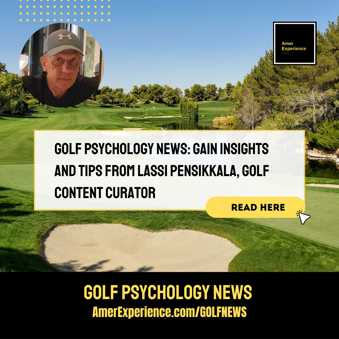 Golf Psychology News: Gain Insights and Tips from Lassi Pensikkala, Golf Content Curator and Creator of AmerExperience.com Golf.
