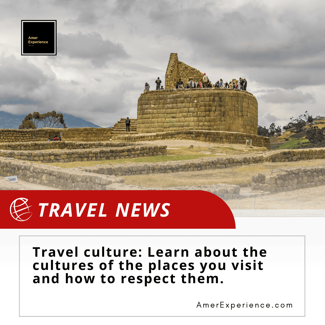 Travel culture: Learn about the cultures of the places you visit and how to respect them.