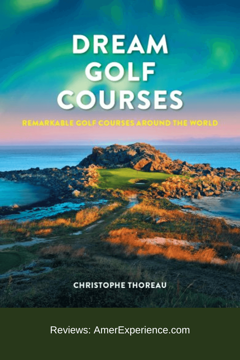 Dream Golf Courses: Remarkable Golf Courses Around the World