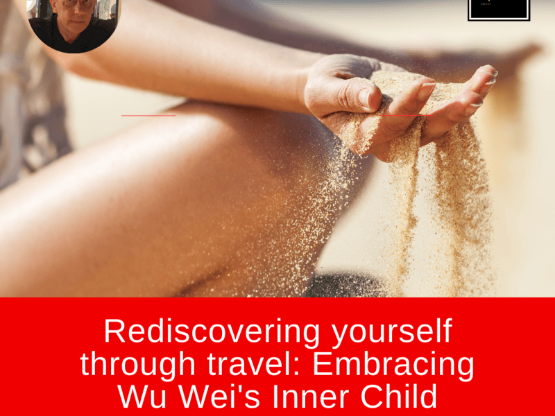 Rediscovering yourself through travel: Embracing Wu Wei’s Inner Child