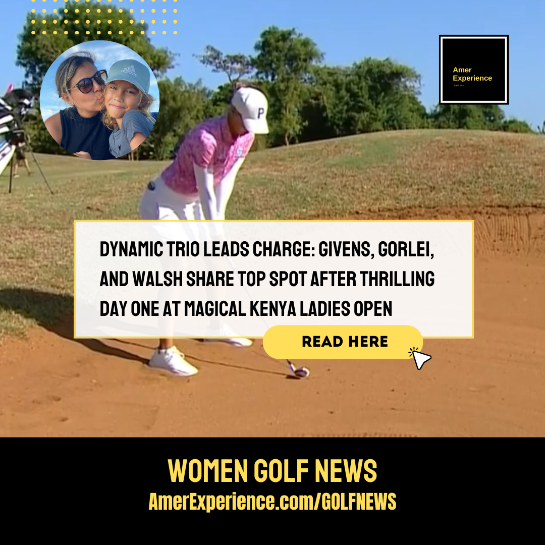 Dynamic trio leads charge: Givens, Gorlei, and Walsh Share top spot after thrilling day one at Magical Kenya Ladies Open