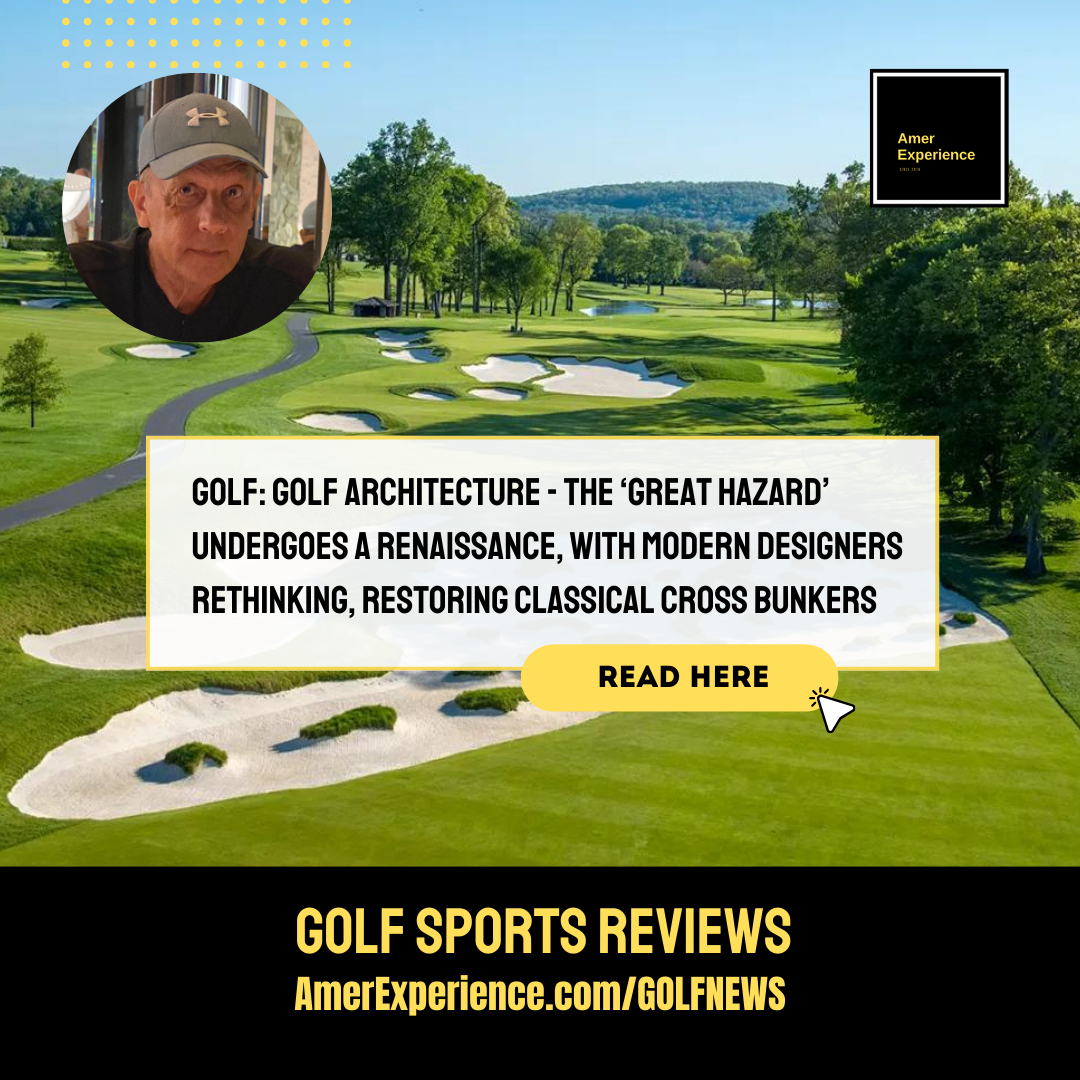 golf architecture the ‘great hazard undergoes a renaissance with modern designers rethinking restoring classical cross bunkers 1