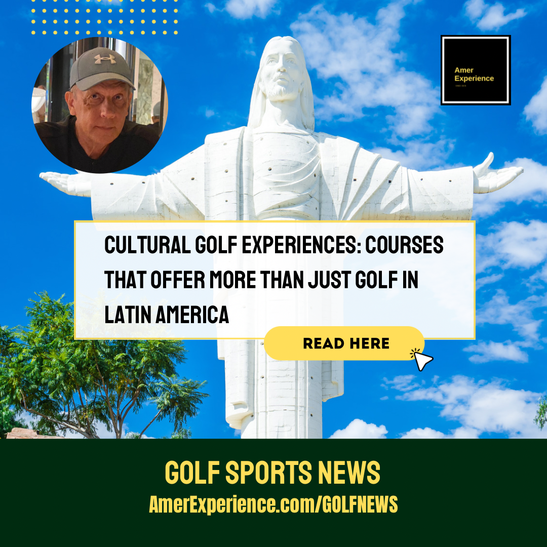 Cultural golf experiences: Courses that offer more than just golf in Latin America