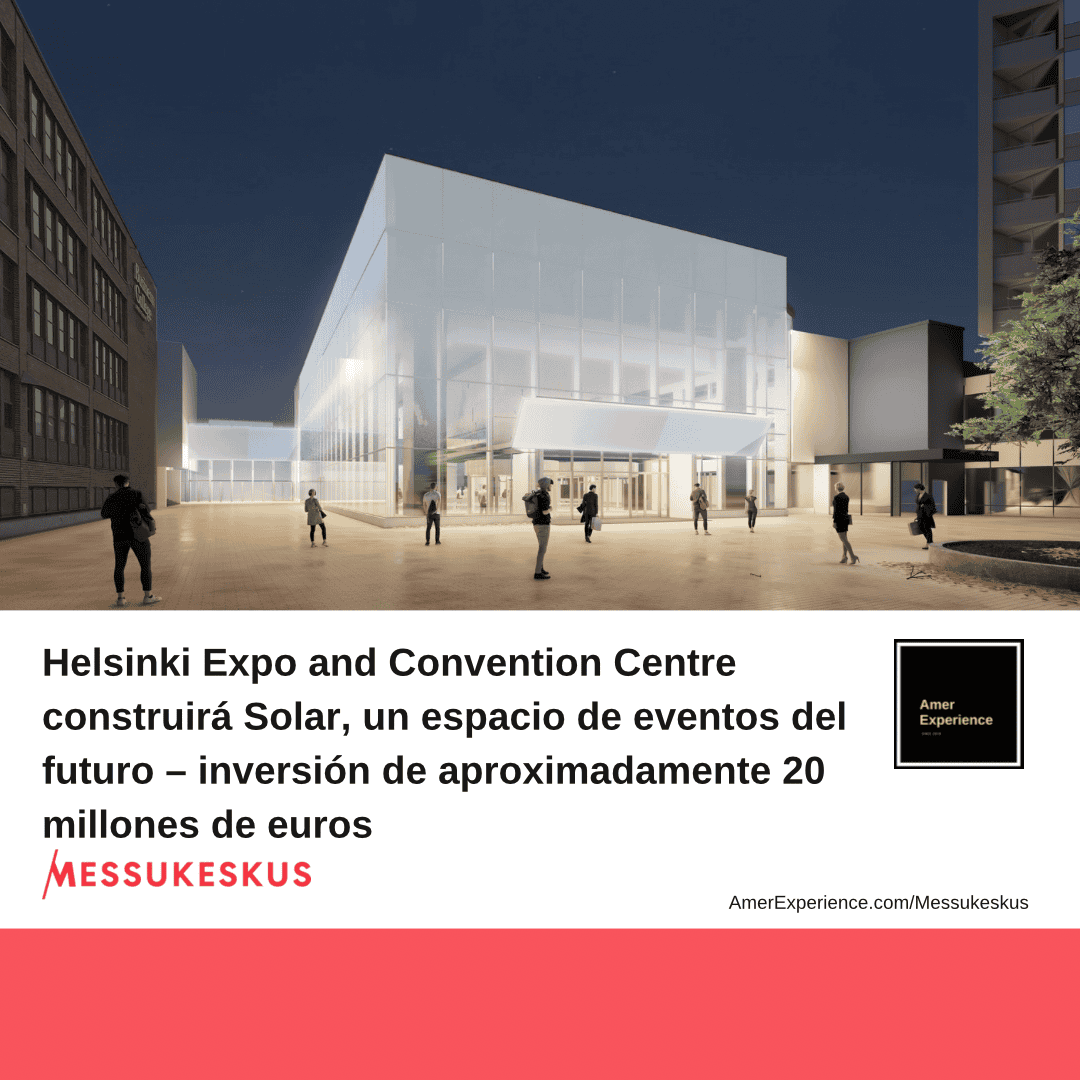 Helsinki Expo and Convention Centre construirá Solar, un espacio de eventos del futuro – inversión de aproximadamente 20 millones de euros