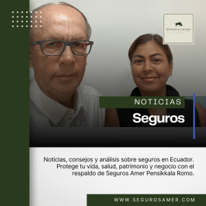 Noticias, consejos y análisis sobre seguros en Ecuador. Protege tu vida, salud, patrimonio y negocio con el respaldo de Seguros Amer Pensikkala Romo.