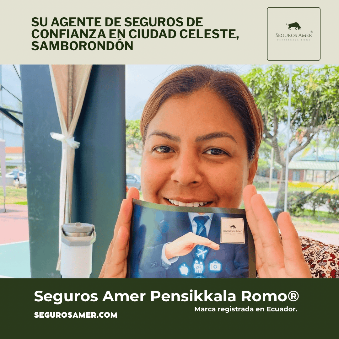 Seguros Amer Pensikkala Romo® es su agente de seguros de confianza en Ciudad Celeste, Samborondón