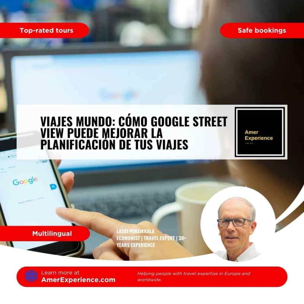 Viajes mundo: Cómo Google Street View puede mejorar la planificación de tus viajes